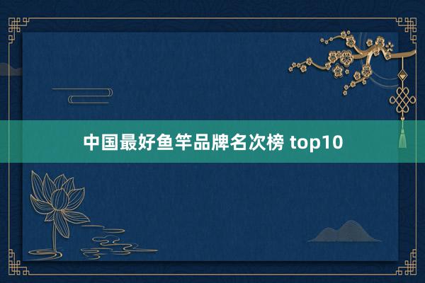 中国最好鱼竿品牌名次榜 top10